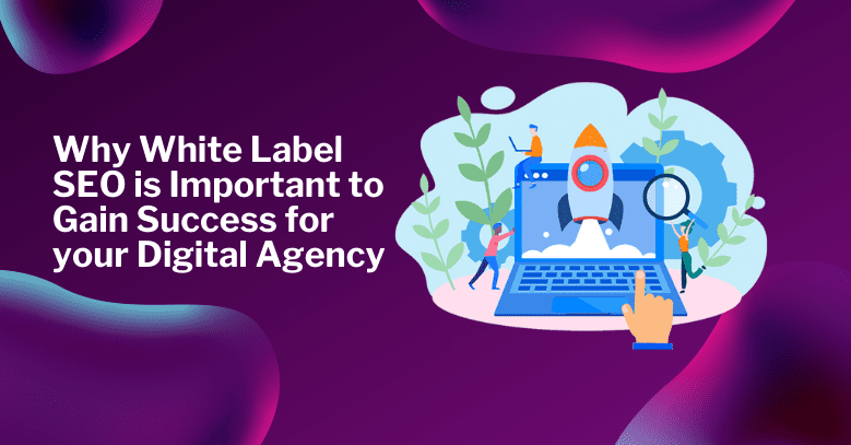 Why White Label SEO is Important to Gain Success for your Digital Agency